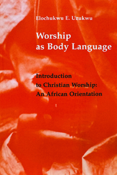 Worship As Body Language: Introduction to Christian Worship: An African Orientation