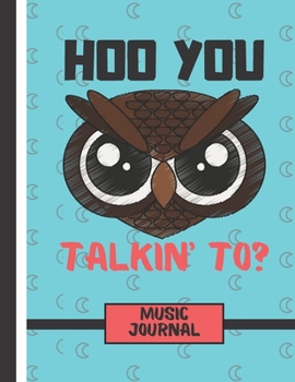 Hoo You Talkin' To?  (MUSIC JOURNAL): Angry Looking Owl Quote Music Gift: Owl Songwriting Music Journal for Girls, Boys, Musicians, Women, Guitarists