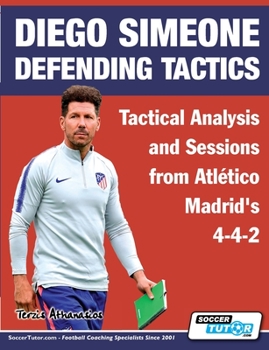 Paperback Diego Simeone Defending Tactics - Tactical Analysis and Sessions from Atlético Madrid's 4-4-2 Book