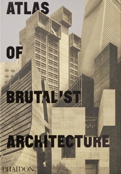 Hardcover Atlas of Brutalist Architecture: The New York Times Best Art Book of 2018 Book
