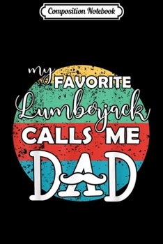 Paperback Composition Notebook: Mens My favorite Lumberjack calls me Dad Father gift Journal/Notebook Blank Lined Ruled 6x9 100 Pages Book