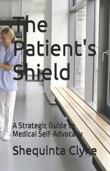 THE PATIENT’S SHIELD: A Strategic Guide to Medical Self-Advocacy