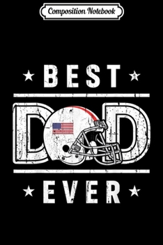 Composition Notebook: Best Dad Ever American Football Fan Cool Gift For Daddy Papa  Journal/Notebook Blank Lined Ruled 6x9 100 Pages