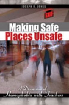 Paperback Making Safe Places Unsafe: A Discussion of Homophobia With Teachers Book