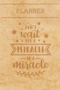 Undated Weekly Planner “Quotes”: “Don't wait for a miracle, be a miracle” - Weekly planner with motivational and inspirational quotes and notebook ... with pages to discover at the end (6” x 9”)