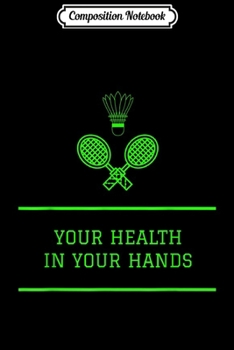 Paperback Composition Notebook: Badminton Your Health In Your Hands Journal/Notebook Blank Lined Ruled 6x9 100 Pages Book