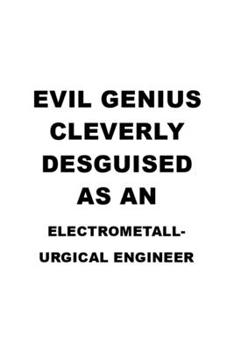 Paperback Evil Genius Cleverly Desguised As An Electrometall- Urgical Engineer: Funny Electrometall- Urgical Engineer Notebook, Electrometallurgical Engineer Jo Book