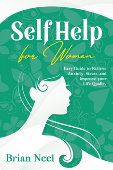 Paperback Self Help for Women: Easy Guide to Relieve Anxiety, Stress, and Improve your Life Quality Book