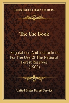 Paperback The Use Book: Regulations and Instructions for the Use of the National Forest Reserves (1905) Book