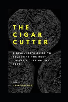 Paperback The Cigar Cutter: A Beginner's Guide to Selecting the Best Cigars & Cutting the Rest Book