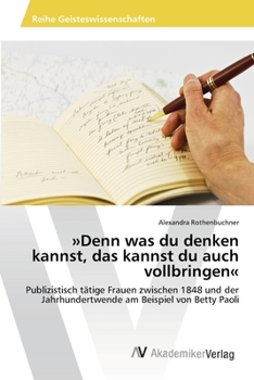 »Denn was du denken kannst, das kannst du auch vollbringen«: Publizistisch tätige Frauen zwischen 1848 und der Jahrhundertwende am Beispiel von Betty Paoli