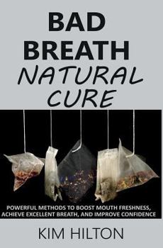 Paperback Bad Breath Natural Cure: Powerful Methods to Boost Mouth Freshness, Achieve Excellent Breath, and Improve Confidence Book