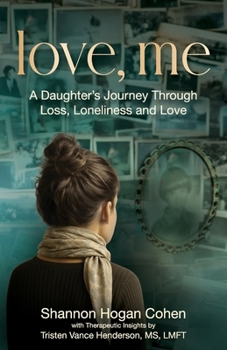 Love, Me: A Daughter's Journey Through Loss, Loneliness and Love