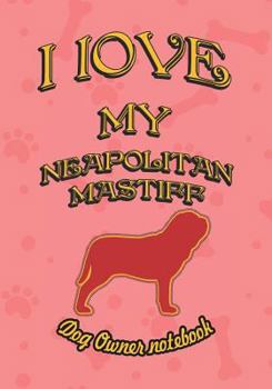 Paperback I Love My Neapolitan Mastiff - Dog Owner Notebook: Doggy Style Designed Pages for Dog Owner to Note Training Log and Daily Adventures. Book