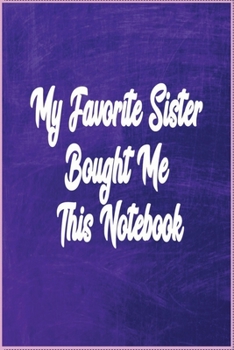 Paperback My Favorite Sister Bought Me This journal: funny notebook Gift,Notebook for Birthday,gifts for sisters , 6x9 inches 100 Pages Book