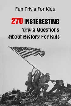 Paperback Fun Trivia For Kids: 270 Insteresting Trivia Questions About History For Kids Book