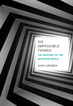 Hardcover Six Impossible Things: The Mystery of the Quantum World Book
