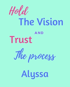 Paperback Hold The Vision and Trust The Process Alyssa's: 2020 New Year Planner Goal Journal Gift for Alyssa / Notebook / Diary / Unique Greeting Card Alternati Book