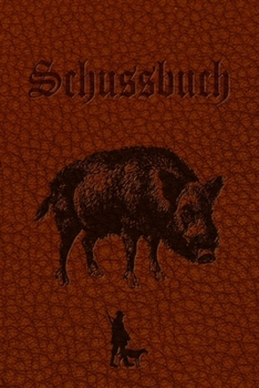 Schussbuch: Tagebuch für alle Jäger, Jägerinnen, Jagdpächter, Förster, Sportschützen. Perfekt als Geschenk oder Geschenkidee zum Jagdschein mit 120 ... Wild, Softcover Lederoptik (German Edition)