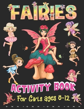 FAIRIES ACTIVITY BOOK FOR GIRLS AGES 8-12: A FAIRY TALE Over 65+ Fun Activities for Girls- Coloring Pages, Word Searches, Connect the dots, Mazes, Sudoku Puzzles & More!