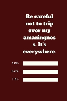 Be careful not to trip over my amazingness. It's everywhere.: Lined notebook 120 pages glossy cover different colors with different designs .lined journal