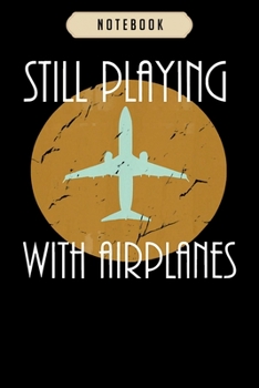 Notebook: Still playing with airplanes pilo vintage graphic  Notebook|6x9(100 pages)Blank Lined Paperback Journal For Student, kids, women, girls, boys, men, birthday gifts|Pilot gifts notebook