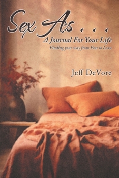 Paperback Sex As . . . A Journal for Your Life: Finding your way from Fear to Love Book