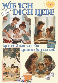 Paperback Wie ich dich liebe: Aktivitätsbuch für Kinder und Eltern [German] Book