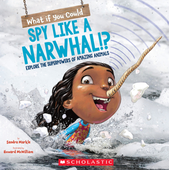 Paperback What If You Could Spy Like a Narwhal!?: Explore the Superpowers of Amazing Animals Book