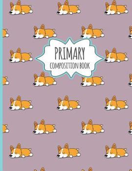 Paperback Primary Composition Book: Cute Corgi Pattern - Primary Composition Book K-2 Kindergarten Notebook for young Kids 8.5 x 11 inches 120 Pages. Book