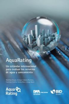 Aquarating: Un Estandar Internacional Para Evaluar Los Servicios de Agua y Alcantarillado Saneamiento