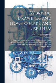 Paperback Working Drawings and How to Make and Use Them: Designed for Industrial, Technical, Normal, and the Higher Grade Grammar School; Academies and Night Sc Book