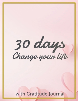 The 30 days Change your life: Start each day by writing down three things you are thankful Do it daily and make it a habit to focus on the blessings ... a copy for a friend and share the journey.