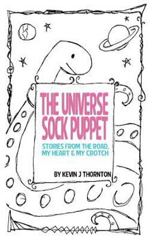 Paperback The Universe Sock Puppet: Stories from the Road, My Heart & My Crotch Book