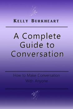 Paperback A Complete Guide to Conversation: How to Make Conversation With Anyone Book