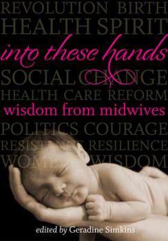 Paperback Into These Hands: Wisdom from Midwives Book