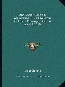 Paperback Brevi Notizie Storiche E Genealogiche Dei Reali Di Savoia Colla Serie Cronologica Dei Loro Acquisti (1859) [Italian] Book