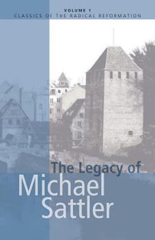 The Legacy of Michael Sattler (Classics of the Radical Reformation, 1)