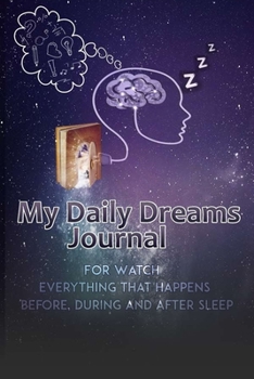 Paperback My Daily Dreams Journal, a 120 pages Notebook ~ For Watch Everything That Happens Before, During and After sleep ~: Dream Journal / Notebook Gift, 120 Pages, 6x9, Soft Cover, Matte Finish Book