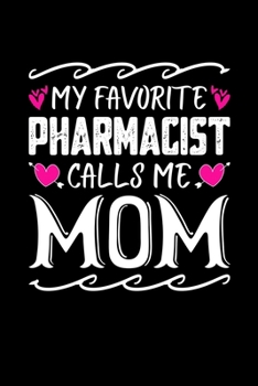 My Favorite Pharmacist Calls Me Mom: Birthday, Retirement, Mothers Day Gift from Son, Daughter or Mom, Lined Notebook, 6" x 9", 120 Pages