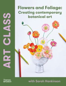 Paperback Art Class: Flowers and Foliage: Creating Contemporary Botanical Art /anglais Book