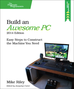 Paperback Build an Awesome Pc, 2014 Edition: Easy Steps to Construct the Machine You Need Book