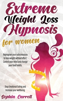 Extreme Weight Loss Hypnosis For Women: Reprogram Your Subconscious to Lose Weight Without Effort and Natural. Control Your Mind, Change Your Food ... Emotional Eating And Increase Your Wellbeing.