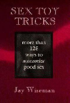 Paperback Sex Toy Tricks: More Than 125 Ways to Accessorize Good Sex Book