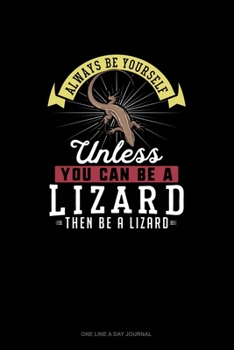 Paperback Always Be Yourself Unless You Can Be A Lizard Then Be A Lizard: One Line A Day Journal Book