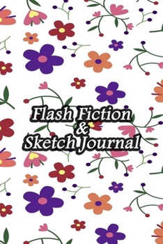 Flash Fiction & Sketch Journal: Write & Create Story Workbook with Flash Fiction and Sketch Page Book For Creative Writing and Drawing for Writers | Float Flowers Painting Cover