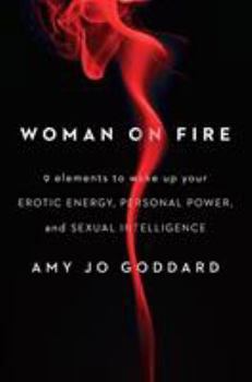 Hardcover Woman on Fire: 9 Elements to Wake Up Your Erotic Energy, Personal Power, and Sexual Intelligence Book