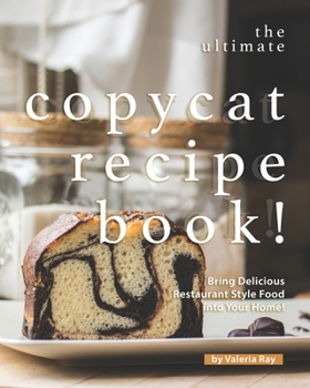 Paperback The Ultimate Copycat Recipe Book!: Bring Delicious Restaurant Style Food into Your Home! Book