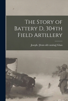 Paperback The Story of Battery D, 304th Field Artillery Book