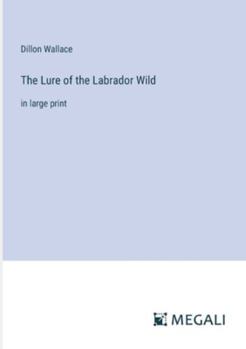 Paperback The Lure of the Labrador Wild: in large print Book